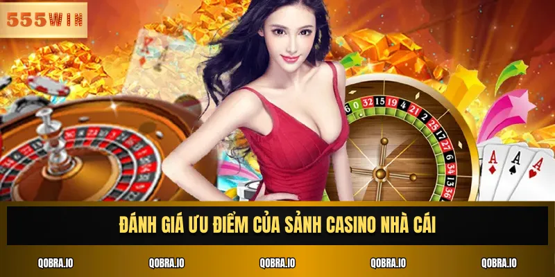 Đánh giá ưu điểm của sảnh casino nhà cái