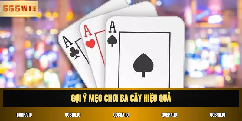 Gợi ý mẹo chơi Ba Cây hiệu quả