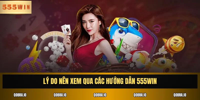 Lý do nên xem qua các hướng dẫn 555win