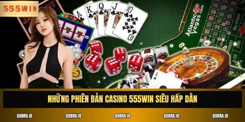 Những phiên bản casino 555win siêu hấp dẫn