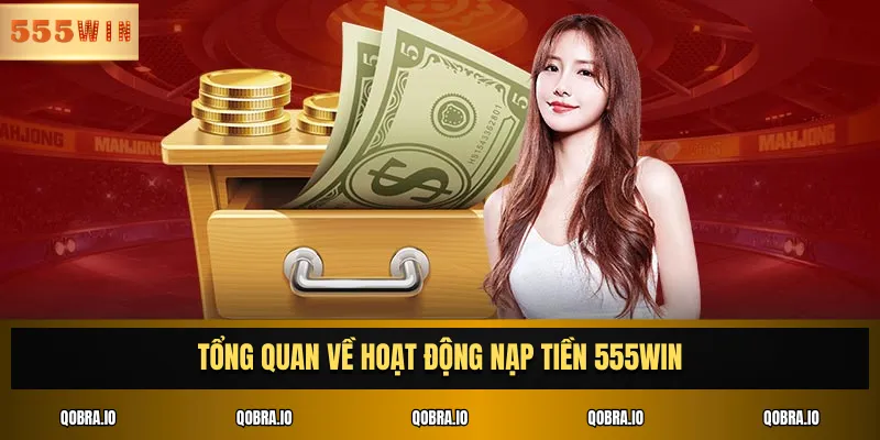Tổng quan về hoạt động nạp tiền 555win